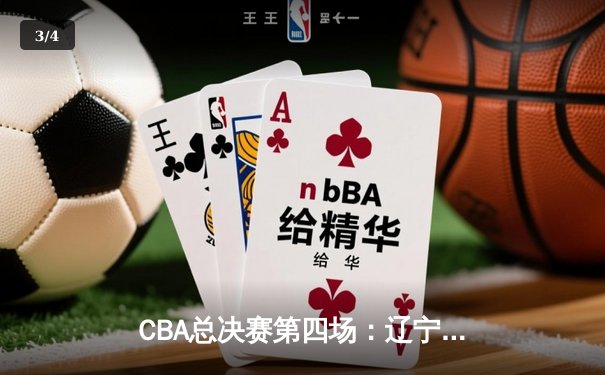 CBA总决赛第四场：辽宁男篮力克新疆，总比分3比1夺赛点 - 3
