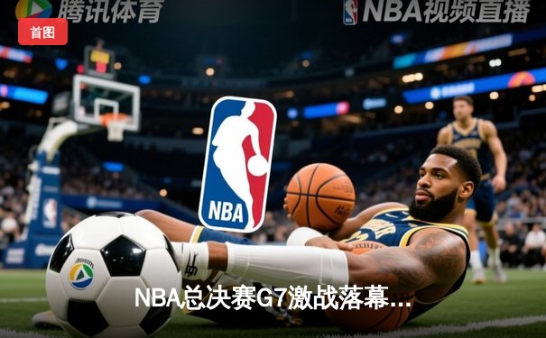 NBA总决赛G7激战落幕，湖人主场加时险胜凯尔特人夺队史第18冠