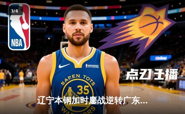 辽宁本钢加时鏖战逆转广东东莞大益 CBA半决赛上演史诗级对决 - 3