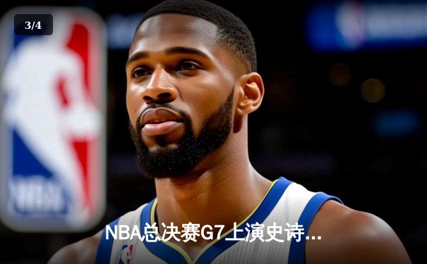 NBA总决赛G7上演史诗逆转，库里狂砍43分率勇士加时险胜绿军 - 3