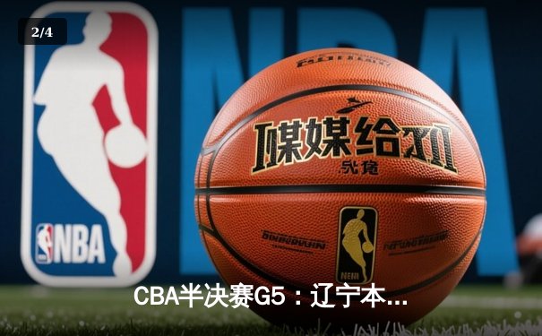 CBA半决赛G5：辽宁本钢加时逆转广东宏远 张镇麟34分创生涯新高 - 2